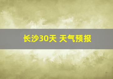 长沙30天 天气预报